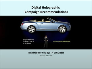 Digital Holographic   Campaign Recommendations Prepared For You By: Tri-3D Media A division of Arena3D 
