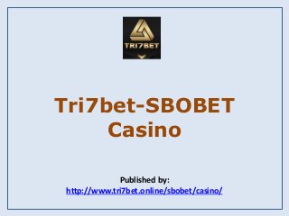 Tri7bet-SBOBET
Casino
Published by:
http://www.tri7bet.online/sbobet/casino/
 