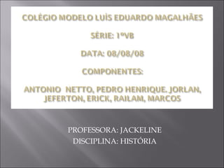 PROFESSORA: JACKELINE DISCIPLINA: HISTÓRIA 