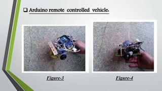 Arduino remote controlled vehicle: 
Figure-3 Figure-4 
 