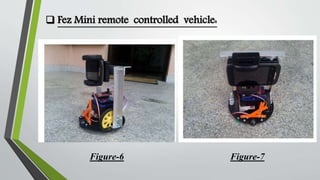  Fez Mini remote controlled vehicle: 
Figure-6 Figure-7 
 