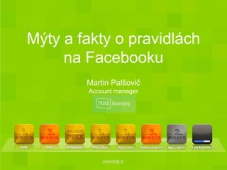 Mýty a fakty o pravidláchnaFacebookuMartin PalšovičAccount manager 