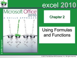 askillsapproach
© 2012 The McGraw-Hill Companies, Inc. All rights reserved.
excel 2010
Chapter 2Chapter 2
Using FormulasUsing Formulas
and Functionsand Functions
 