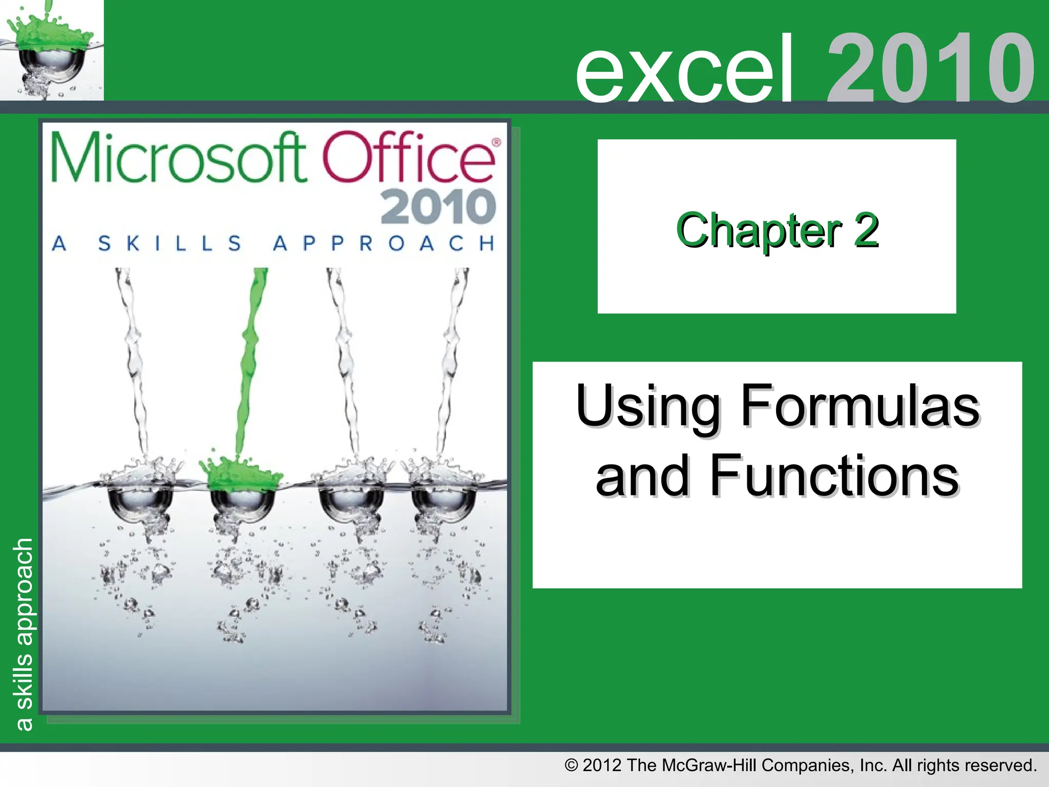a
skills
approach
© 2012 The McGraw-Hill Companies, Inc. All rights reserved.
excel 2010
Chapter 2
Chapter 2
Using Formulas
Using Formulas
and Functions
and Functions
 