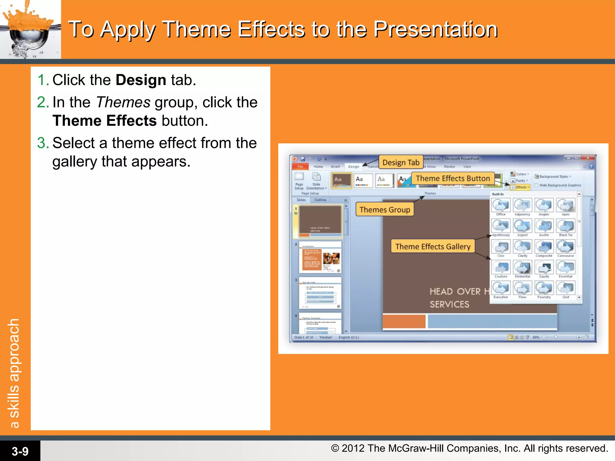 askillsapproach
© 2012 The McGraw-Hill Companies, Inc. All rights reserved.
1. Click the Design tab.
2. In the Themes group, click the
Theme Effects button.
3. Select a theme effect from the
gallery that appears.
To Apply Theme Effects to the PresentationTo Apply Theme Effects to the Presentation
3-9
 