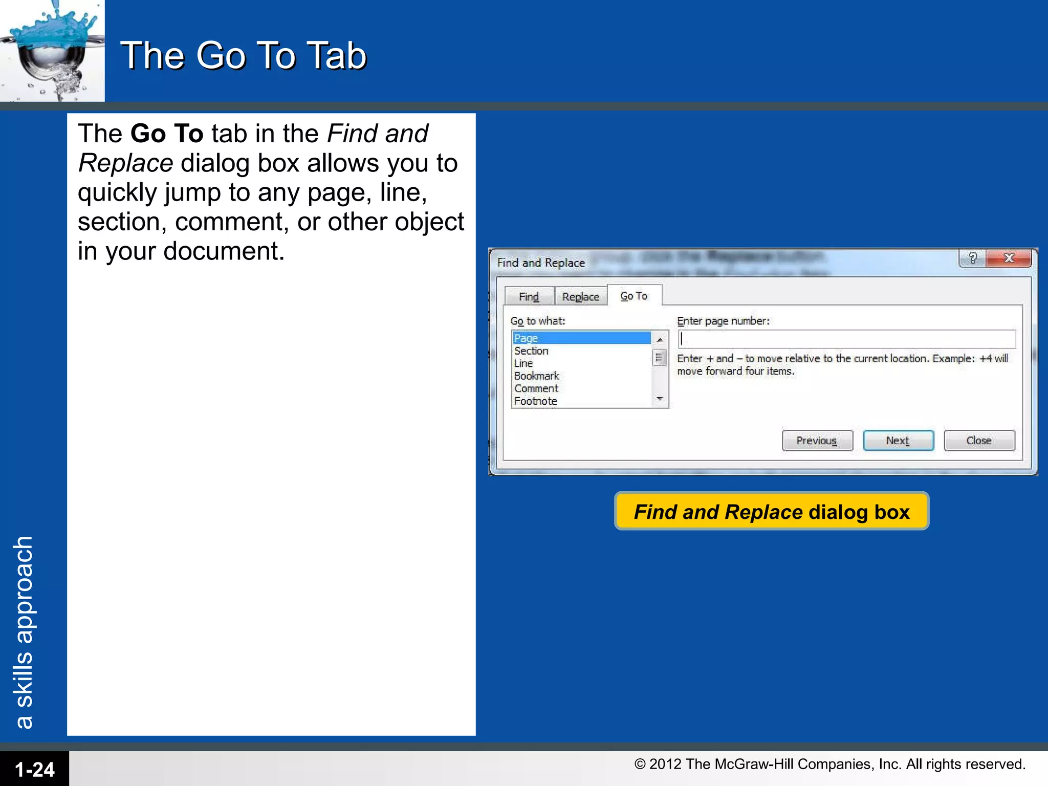 The Go To Tab The  Go To  tab in the  Find and Replace  dialog box allows you to quickly jump to any page, line, section, comment, or other object in your document.  1- Find and Replace  dialog box 