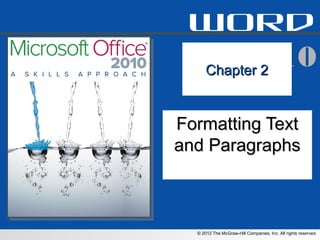 word
     2010
 Chapter 2


Formatting Text
and Paragraphs



  © 2012 The McGraw-Hill Companies, Inc. All rights reserved.
 