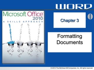 word
           2010
       Chapter 3


        Formatting
        Documents



© 2012 The McGraw-Hill Companies, Inc. All rights reserved.
 