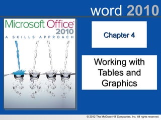 © 2012 The McGraw-Hill Companies, Inc. All rights reserved.
word 2010
Chapter 4Chapter 4
Working withWorking with
Tables andTables and
GraphicsGraphics
 