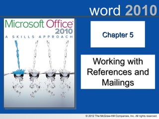 © 2012 The McGraw-Hill Companies, Inc. All rights reserved.
word 2010
Chapter 5Chapter 5
Working withWorking with
References andReferences and
MailingsMailings
 
