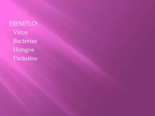 EJEMPLO: Virus Bacterias Hongos Parásitos