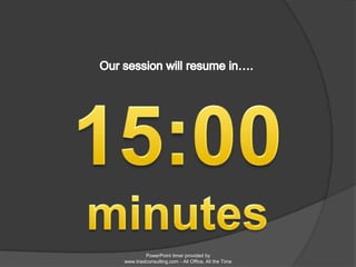 Our session will resume in….15:00minutesPowerPoint timer provided by www.triadconsulting.com - All Office, All the Time