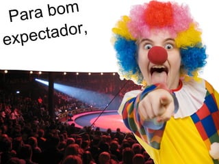 Para bom expectador,  