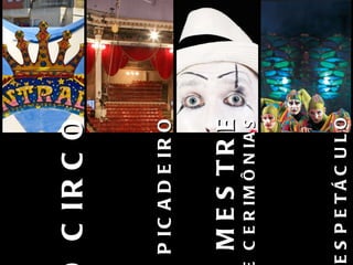 O CIRCO O PICADEIRO O MESTRE DE CERIMÔNIAS O ESPETÁCULO 
