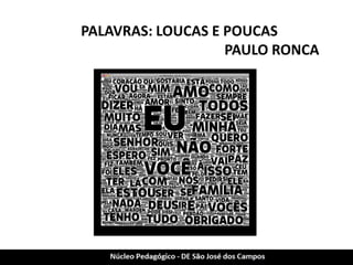 PALAVRAS: LOUCAS E POUCAS 
PAULO RONCA  