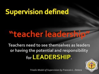 “teacher leadership”
Teachers need to see themselves as leaders
or having the potential and responsibility
for LEADERSHIP.
 