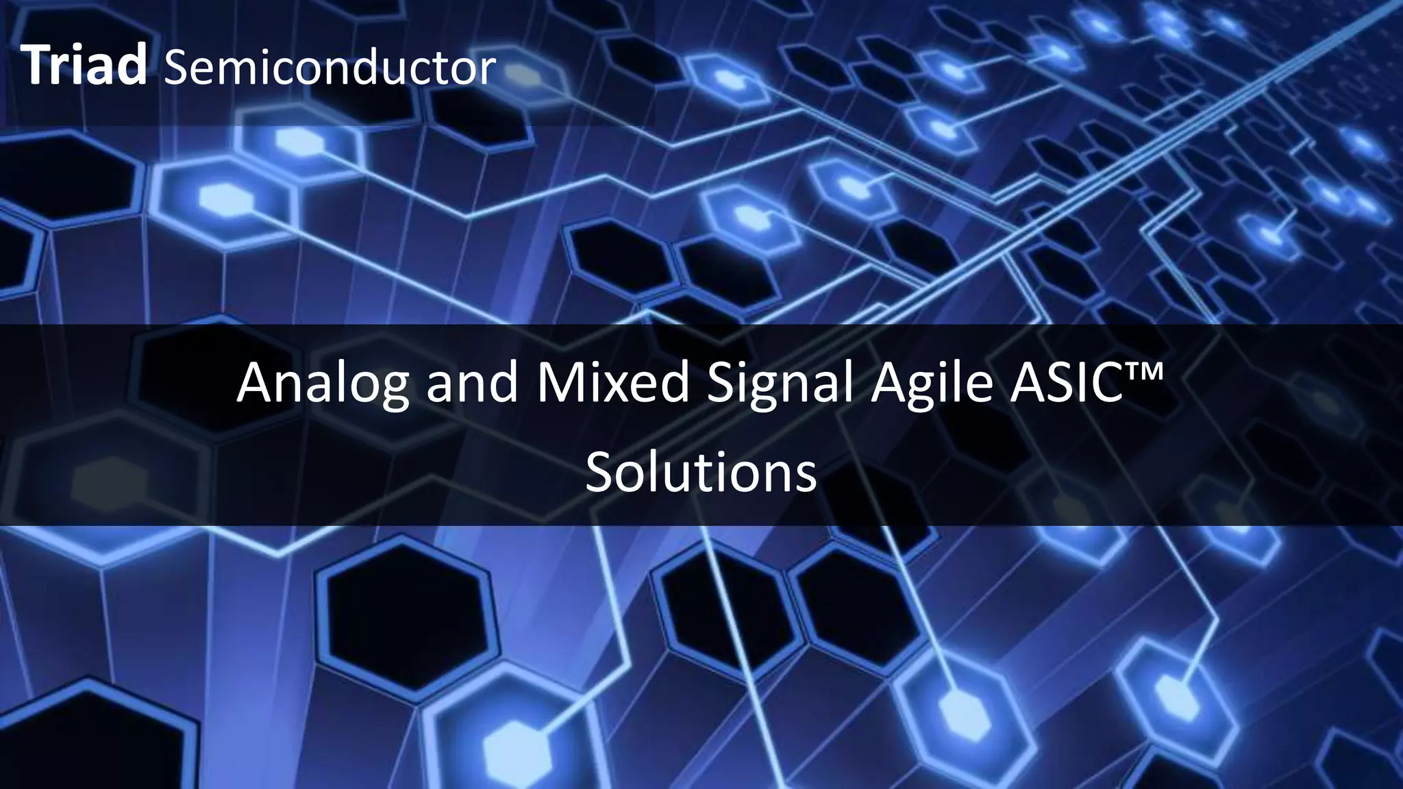 Triad Semiconductor
Analog and Mixed Signal Agile ASIC™
Solutions
 