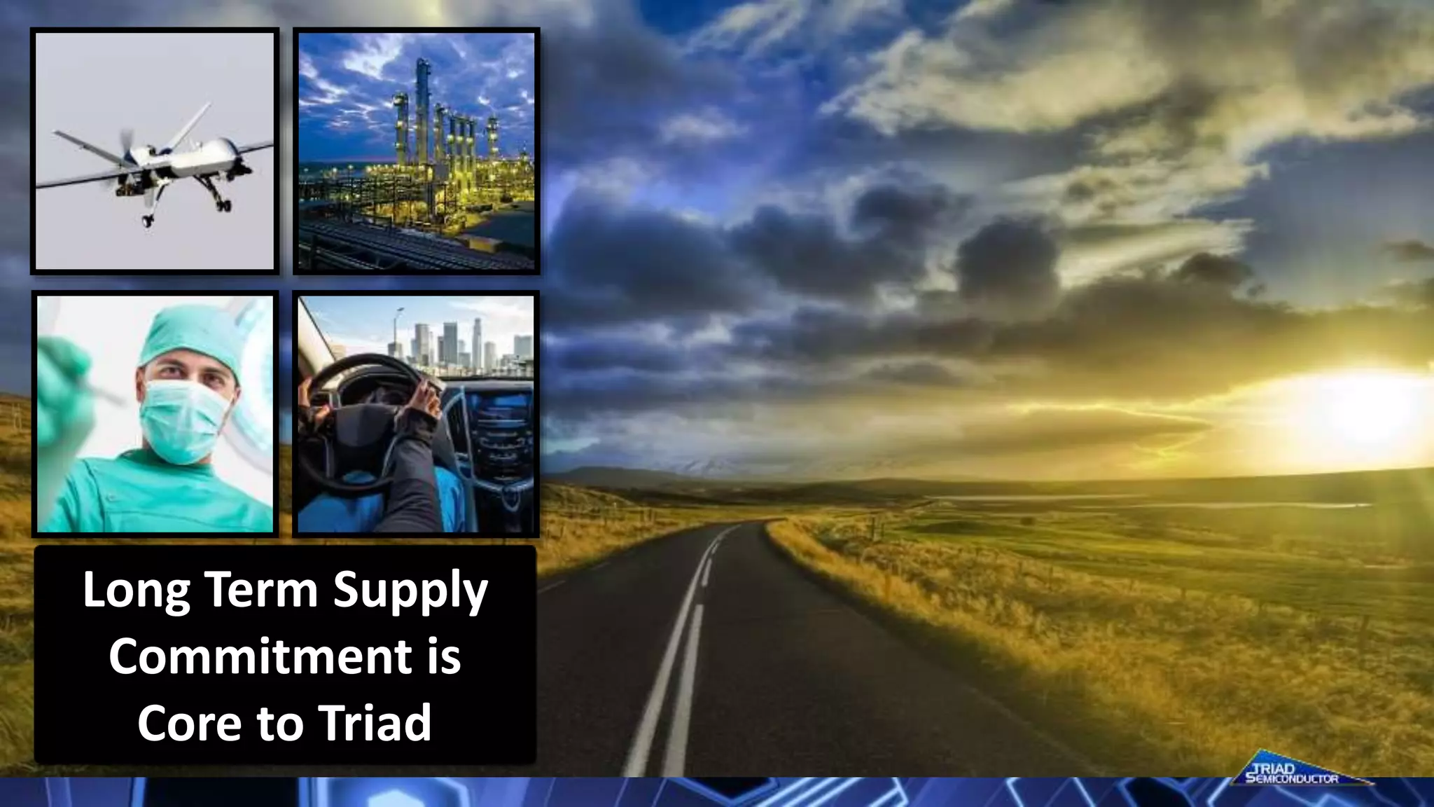 Long Term Supply
Commitment is
Core to Triad
 