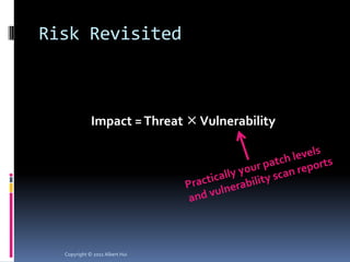 Risk Revisited



             Impact = Threat  Vulnerability




  Copyright © 2011 Albert Hui
 