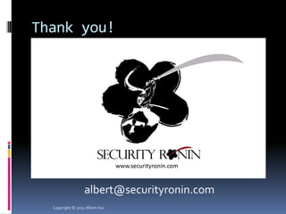 Thank you!




                  albert@securityronin.com
  Copyright © 2011 Albert Hui
 