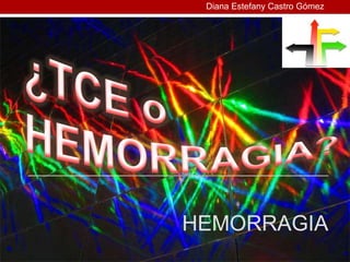 Diana Estefany Castro Gómez




HEMORRAGIA
 