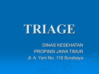 TRIAGE
DINAS KESEHATAN
PROPINSI JAWA TIMUR
Jl. A. Yani No. 118 Surabaya
 