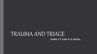 TRAUMA AND TRIAGE
SURG LT CDR K S PATEL
 