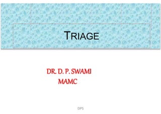 TRIAGE
DR. D. P. SWAMI
MAMC
DPS
 