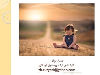 ‫یانی‬‫ز‬‫ا‬‫ر‬ ‫ا‬‫ر‬‫یس‬
‫ی‬ ‫شناس‬‫ر‬‫کا‬‫کودکان‬ ‫ی‬‫پرستار‬ ‫شد‬‫ر‬‫ا‬
zh.ruzyani@yahoo.com
yosra.anvar@komar.edu.iq
 