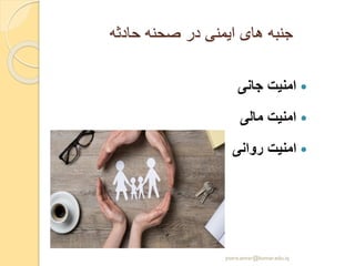 ‫حادثه‬ ‫صحنه‬ ‫در‬ ‫ایمنی‬ ‫های‬ ‫جنبه‬
‫جانی‬ ‫امنیت‬
‫مالی‬ ‫امنیت‬
‫روانی‬ ‫امنیت‬
yosra.anvar@komar.edu.iq
 