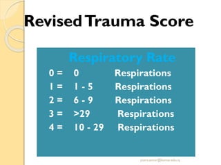 RevisedTrauma Score
Respiratory Rate
0 = 0 Respirations
1 = 1 - 5 Respirations
2 = 6 - 9 Respirations
3 = >29 Respirations
4 = 10 - 29 Respirations
yosra.anvar@komar.edu.iq
 