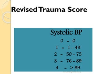 RevisedTrauma Score
Systolic BP
0 = 0
1 = 1 - 49
2 = 50 - 75
3 = 76 - 89
4 = > 89
yosra.anvar@komar.edu.iq
 