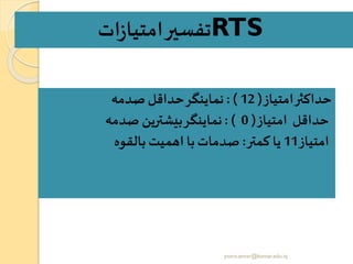 RTS‫ات‬‫ز‬‫امتیا‬‫تفسیر‬
‫امتیاز‬‫ر‬ ‫حداک‬(12: )‫صدمه‬‫حداقل‬‫نماینگر‬
‫امتیاز‬ ‫حداقل‬(0: )‫صدمه‬ ‫بیشترین‬‫نماینگر‬
‫امتیاز‬11‫کمتر‬ ‫یا‬:‫بالقوه‬ ‫اهمیت‬ ‫با‬‫صدمات‬
yosra.anvar@komar.edu.iq
 