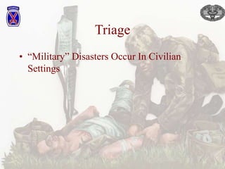 Triage
• “Military” Disasters Occur In Civilian
Settings
 