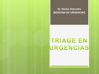 Dr. Héctor Saavedra
MEDICINA DE URGENCIAS
 