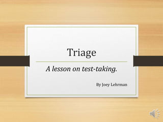 Triage 
A lesson on test-taking. 
By Joey Lehrman 
 
