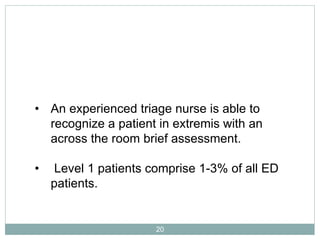 20
• An experienced triage nurse is able to
recognize a patient in extremis with an
across the room brief assessment.
• Le...