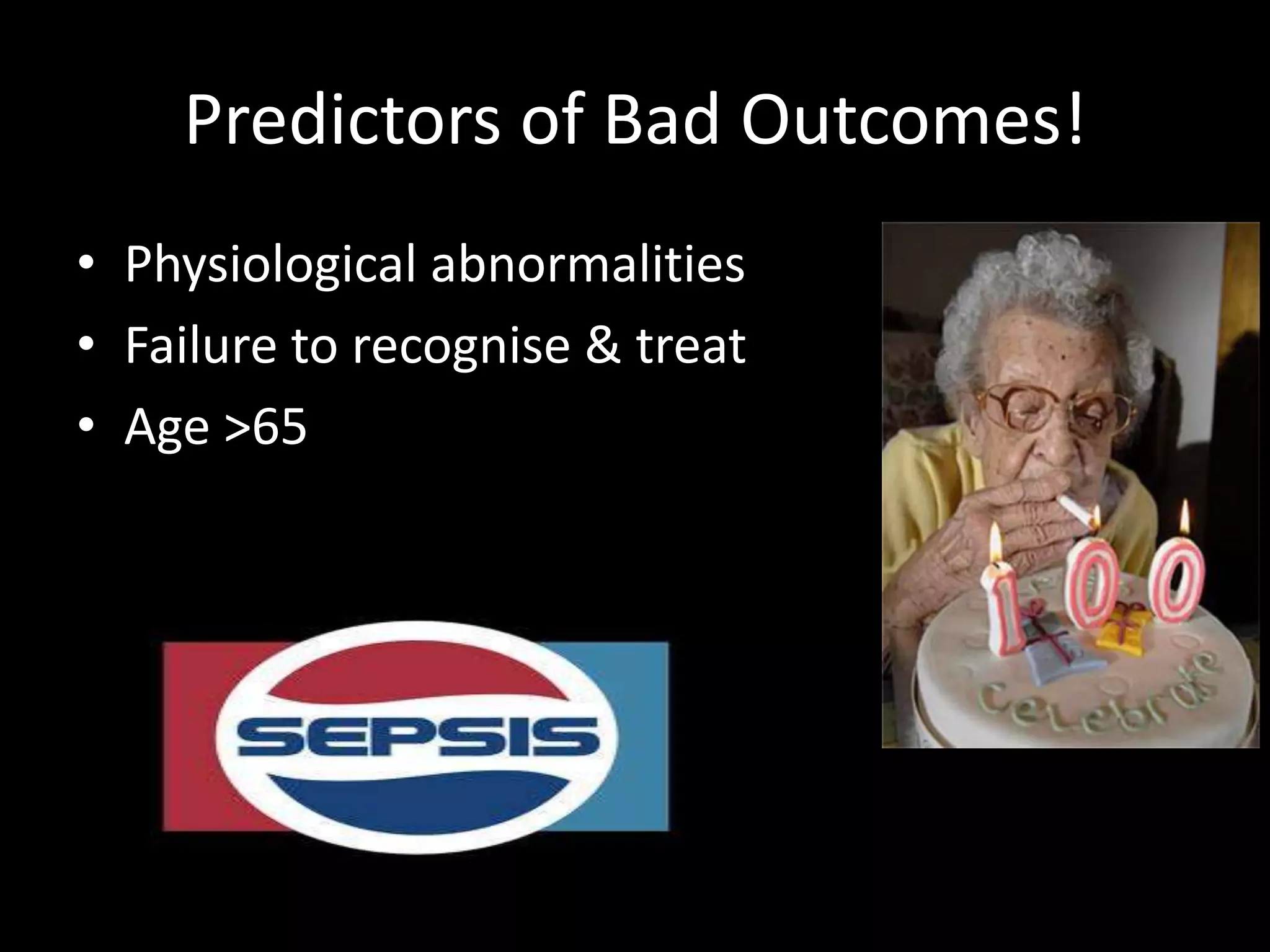 Predictors of Bad Outcomes!
• Physiological abnormalities
• Failure to recognise & treat
• Age >65
 