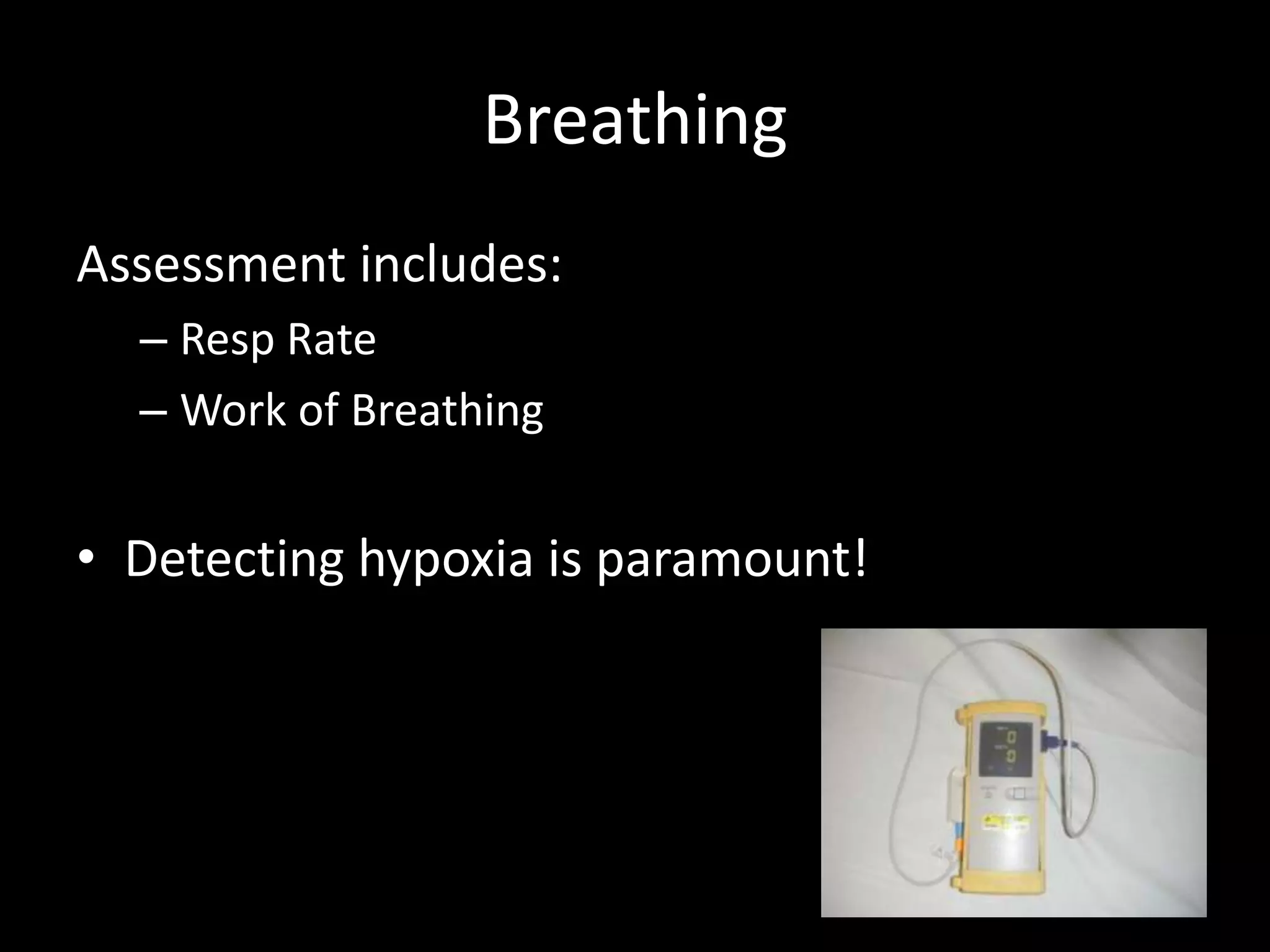 Breathing
Assessment includes:
– Resp Rate
– Work of Breathing
• Detecting hypoxia is paramount!
 