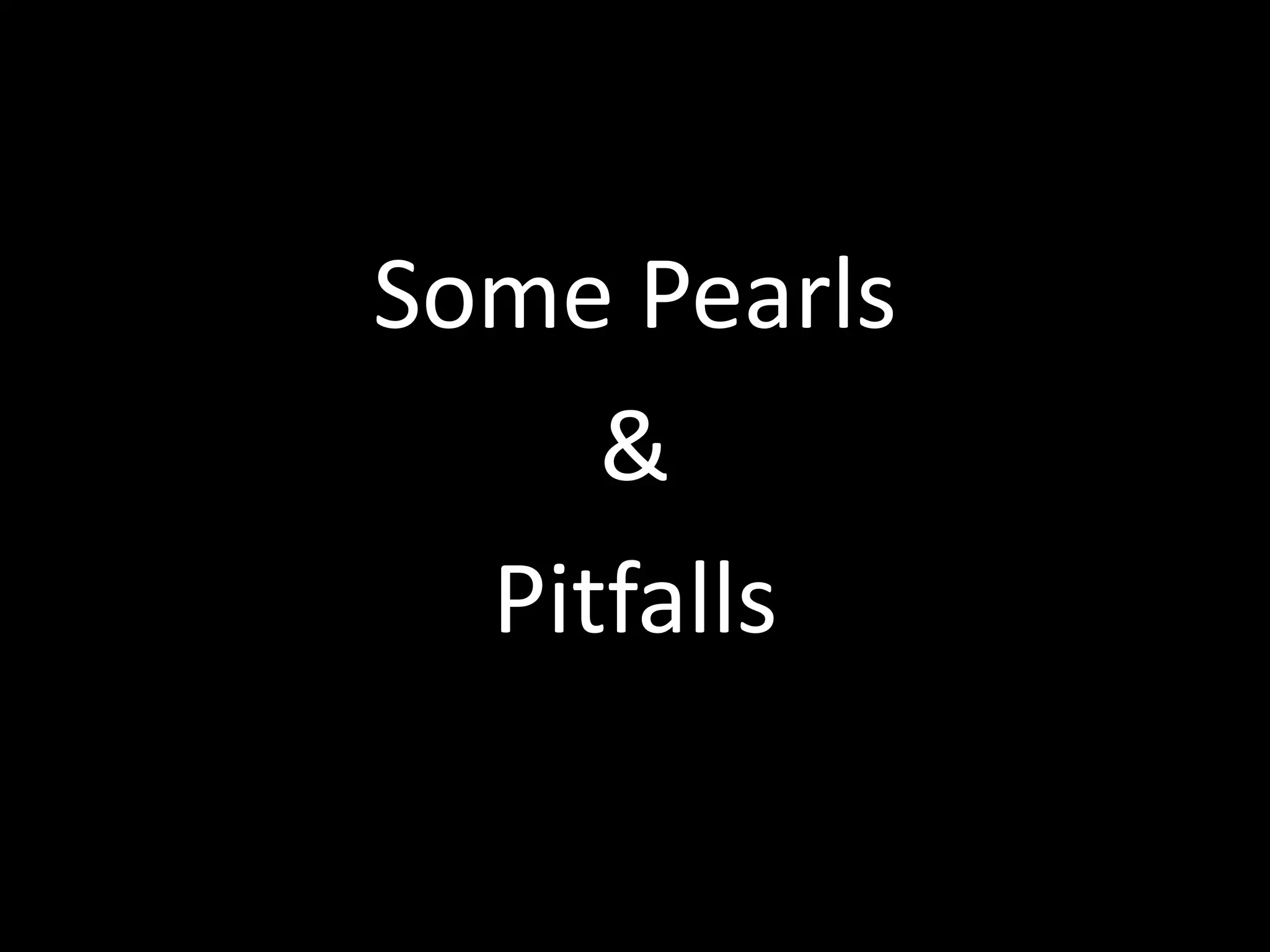 Some Pearls
&
Pitfalls
 