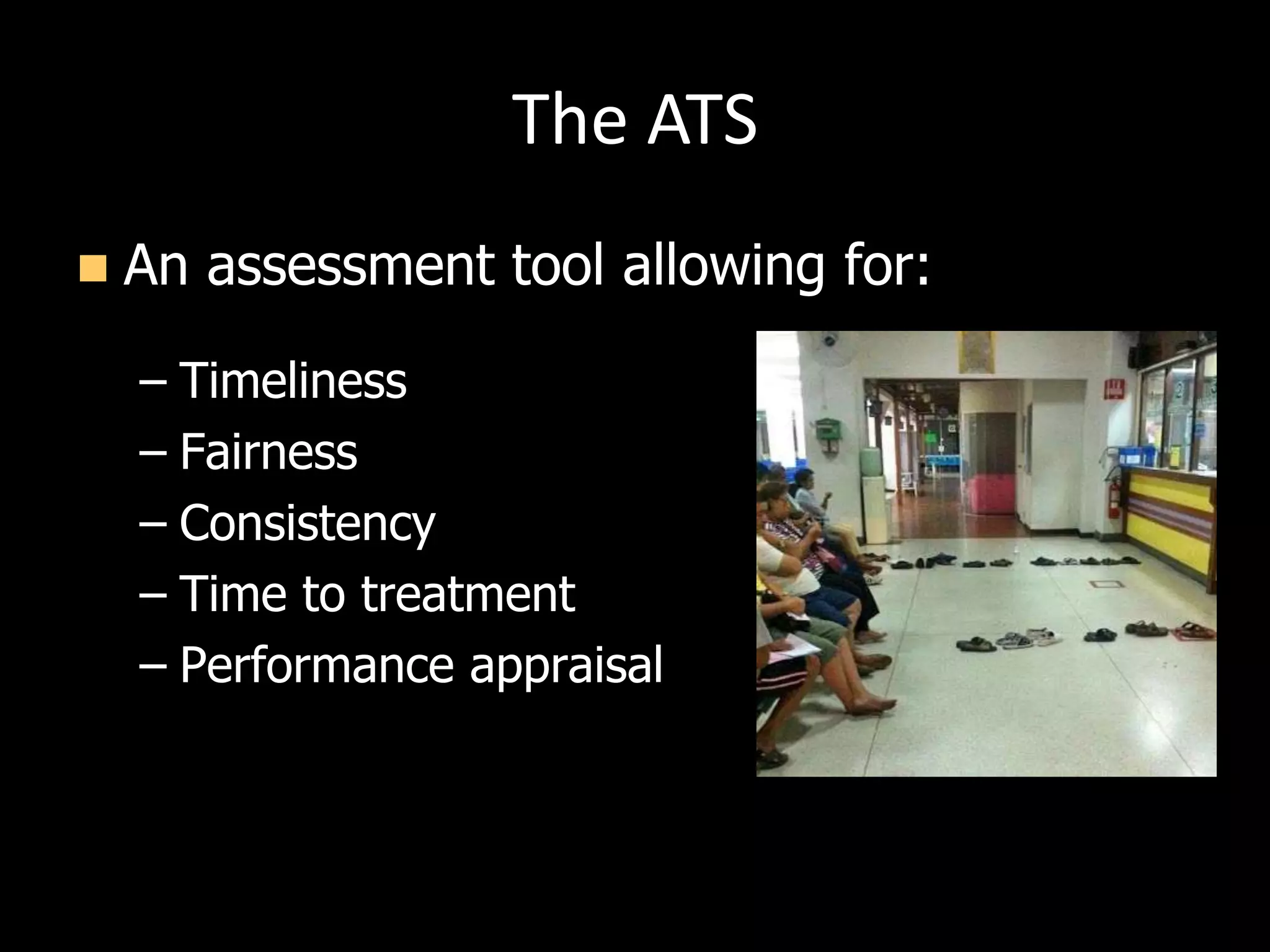 The ATS
 An assessment tool allowing for:
– Timeliness
– Fairness
– Consistency
– Time to treatment
– Performance appraisal
 