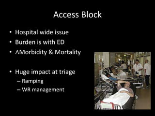 Access Block
• Hospital wide issue
• Burden is with ED
• ∧Morbidity & Mortality
• Huge impact at triage
– Ramping
– WR management
 