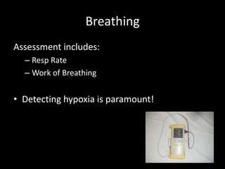 Breathing
Assessment includes:
– Resp Rate
– Work of Breathing
• Detecting hypoxia is paramount!
 