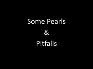 Some Pearls
&
Pitfalls
 