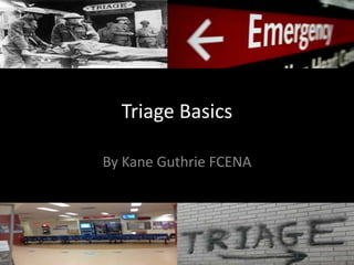 Triage Basics
By Kane Guthrie FCENA
 