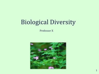 Biological Diversity
Professor X
1
 