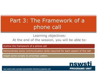 Part 3: The Framework of a phone call Learning objectives: At the end of the session, you will be able to: 