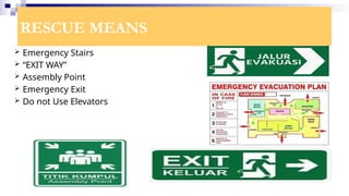 RESCUE MEANS
 Emergency Stairs
 “EXIT WAY”
 Assembly Point
 Emergency Exit
 Do not Use Elevators
 