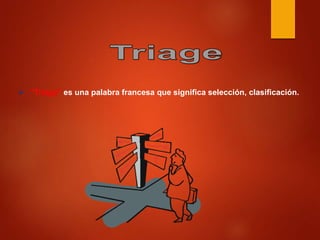  "Triage" es una palabra francesa que significa selección, clasificación.
 