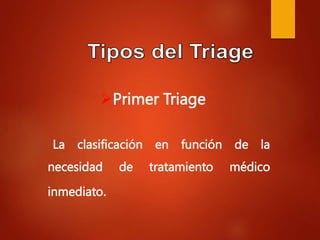 Primer Triage
La clasificación en función de la
necesidad de tratamiento médico
inmediato.
 